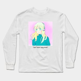 Sad Taylor song mode Long Sleeve T-Shirt